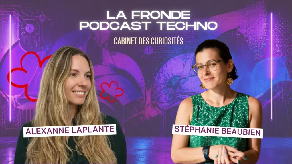 La Fronde - Podcast Techno : Stéphanie Beaubien rencontre Alexanne Laplante (série "Cabinet des curiosités")