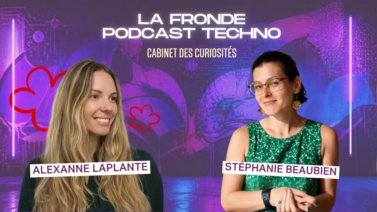 La Fronde - Podcast Techno : Stéphanie Beaubien rencontre Alexanne Laplante (série "Cabinet des curiosités")