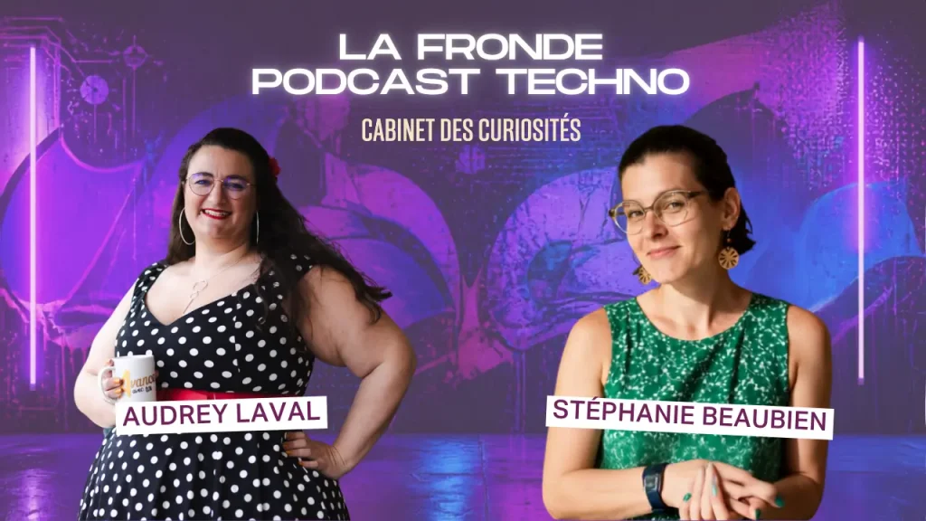 La Fronde - Podcast Techno : Stéphanie Beaubien rencontre Audrey Laval (série "Cabinet des curiosités")