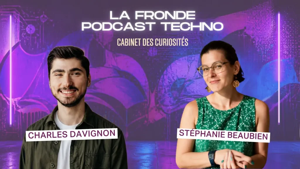 La Fronde - Podcast Techno : Stéphanie Beaubien rencontre Charles Davignon (série "Cabinet des curiosités")
