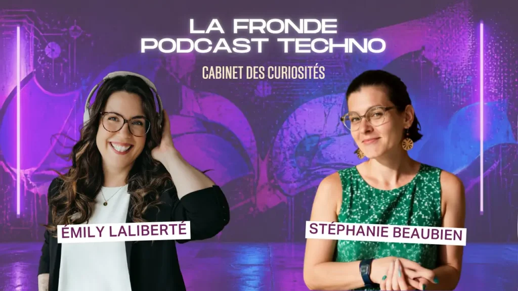 La Fronde - Podcast Techno : Stéphanie Beaubien rencontre Émily Laliberté (série "Cabinet des curiosités")