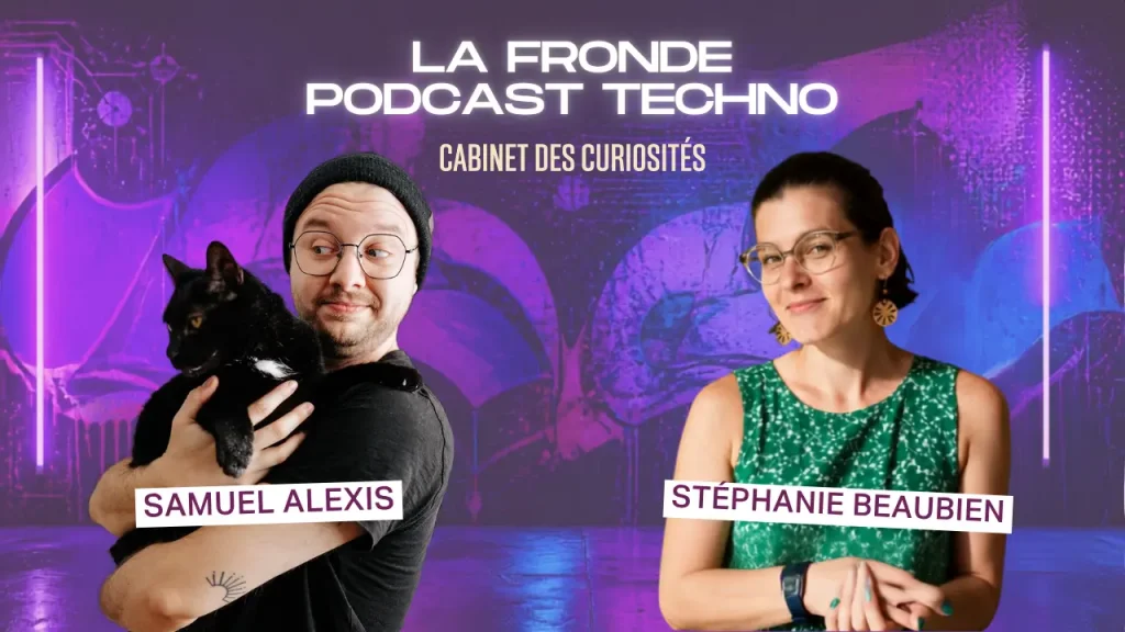 La Fronde - Podcast Techno : Stéphanie Beaubien rencontre Samuel Alexis (série "Cabinet des curiosités")